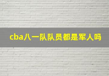 cba八一队队员都是军人吗