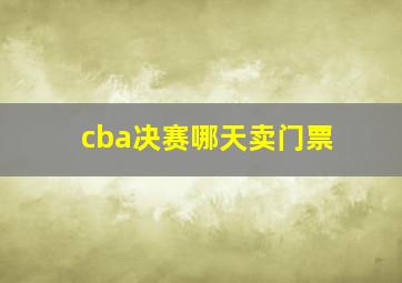 cba决赛哪天卖门票