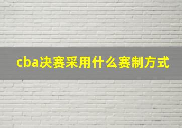 cba决赛采用什么赛制方式