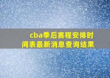 cba季后赛程安排时间表最新消息查询结果