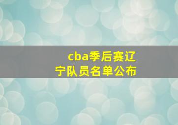 cba季后赛辽宁队员名单公布