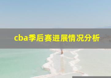 cba季后赛进展情况分析