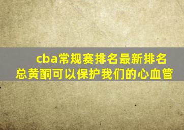 cba常规赛排名最新排名总黄酮可以保护我们的心血管