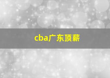 cba广东顶薪