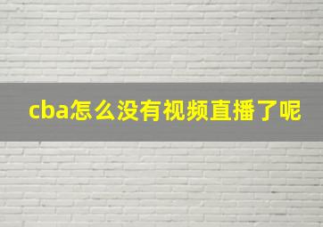 cba怎么没有视频直播了呢