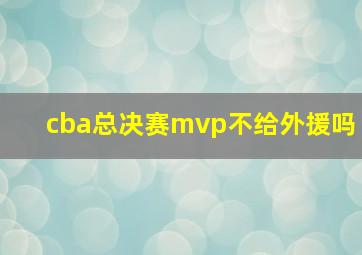 cba总决赛mvp不给外援吗