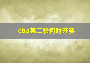 cba第二轮何时开赛