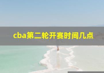 cba第二轮开赛时间几点