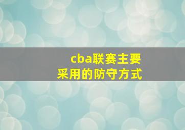 cba联赛主要采用的防守方式