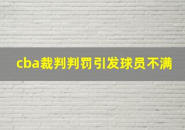 cba裁判判罚引发球员不满