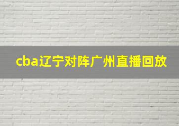 cba辽宁对阵广州直播回放