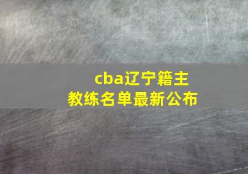 cba辽宁籍主教练名单最新公布