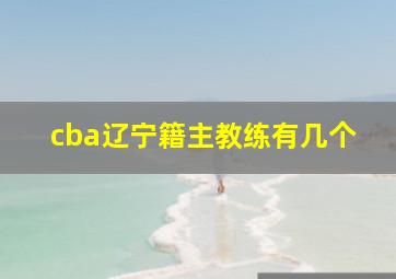 cba辽宁籍主教练有几个