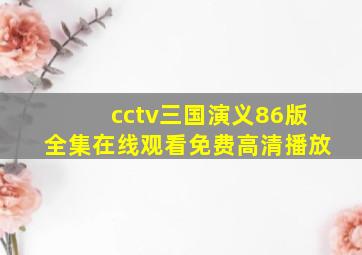 cctv三国演义86版全集在线观看免费高清播放