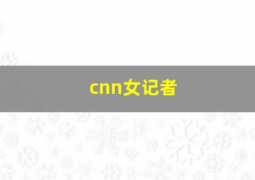 cnn女记者