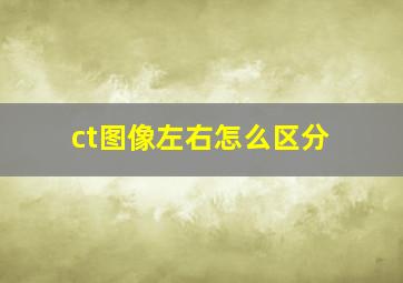 ct图像左右怎么区分