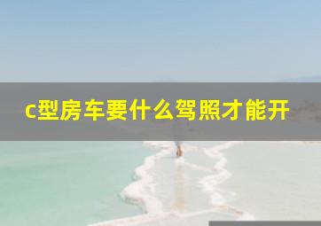 c型房车要什么驾照才能开