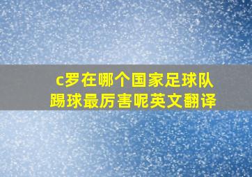 c罗在哪个国家足球队踢球最厉害呢英文翻译