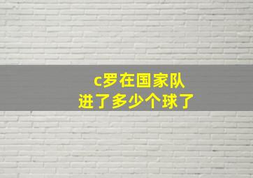 c罗在国家队进了多少个球了