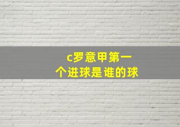 c罗意甲第一个进球是谁的球