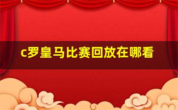 c罗皇马比赛回放在哪看