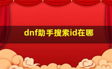 dnf助手搜索id在哪