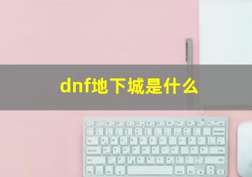 dnf地下城是什么