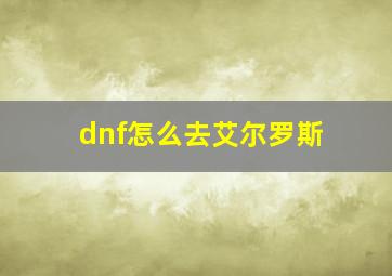 dnf怎么去艾尔罗斯