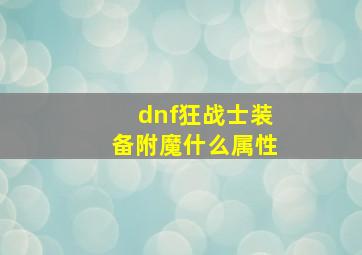 dnf狂战士装备附魔什么属性