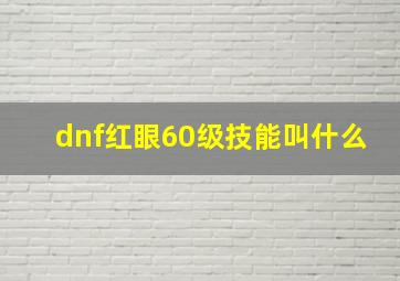 dnf红眼60级技能叫什么