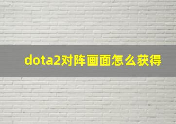 dota2对阵画面怎么获得