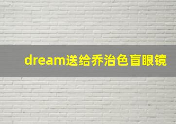 dream送给乔治色盲眼镜