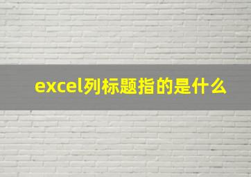 excel列标题指的是什么