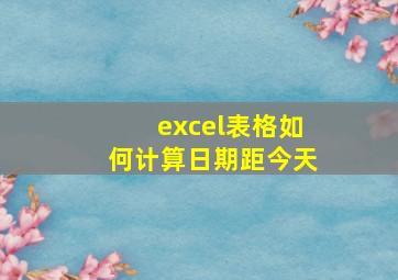 excel表格如何计算日期距今天