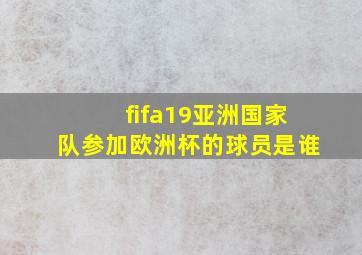 fifa19亚洲国家队参加欧洲杯的球员是谁