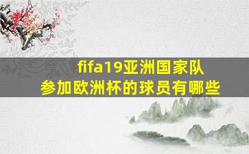 fifa19亚洲国家队参加欧洲杯的球员有哪些