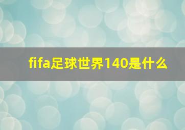 fifa足球世界140是什么