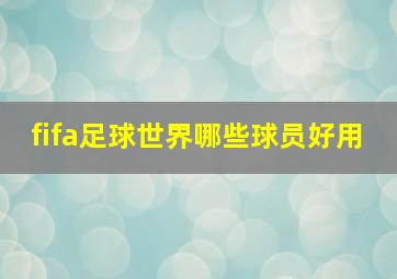 fifa足球世界哪些球员好用