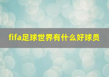 fifa足球世界有什么好球员