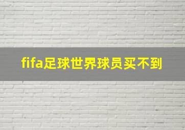 fifa足球世界球员买不到