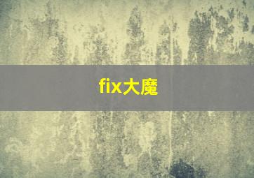 fix大魔