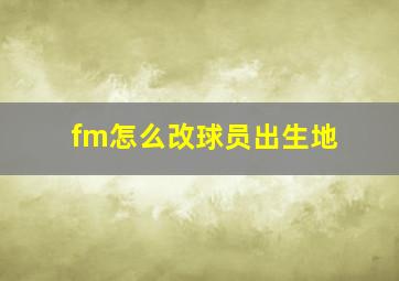 fm怎么改球员出生地