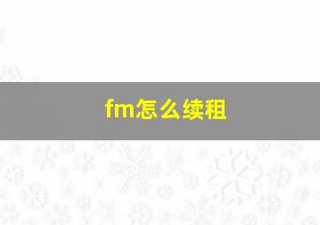 fm怎么续租