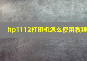 hp1112打印机怎么使用教程