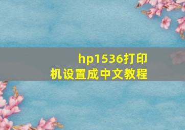 hp1536打印机设置成中文教程