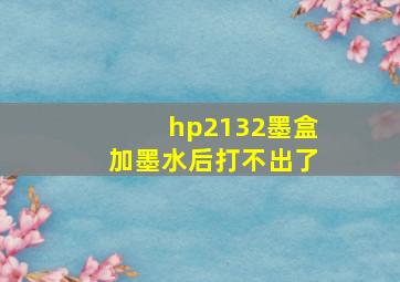 hp2132墨盒加墨水后打不出了