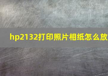 hp2132打印照片相纸怎么放