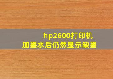 hp2600打印机加墨水后仍然显示缺墨