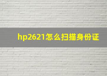 hp2621怎么扫描身份证