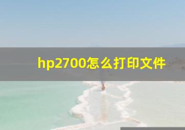 hp2700怎么打印文件